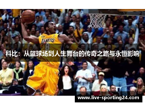 科比：从篮球场到人生舞台的传奇之路与永恒影响