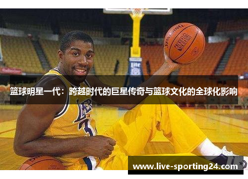 篮球明星一代：跨越时代的巨星传奇与篮球文化的全球化影响